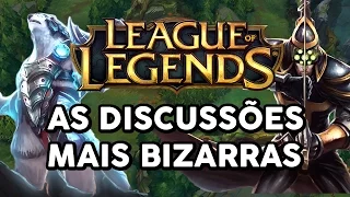 AS DISCUSSÕES MAIS BIZARRAS (LEAGUE OF LEGENDS)