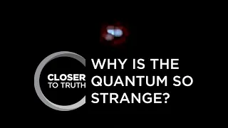 Why is the Quantum So Strange? | Episode 605 | Closer To Truth