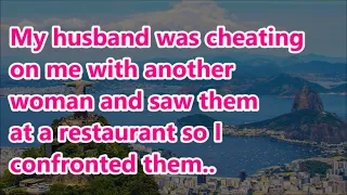 My husband was cheating on me with another woman and saw them at a restaurant so I confronted them..