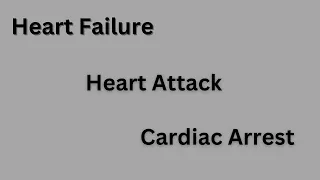 Difference b/w Heart Attack, Cardiac Arrest & Heart Failure