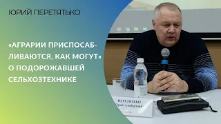 Аграрии приспосабливаются, как могут. Фермер Юрий Перетятько - о подорожавшей сельхозтехнике