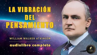 🚀 Domina tu Mente: Audiolibro Completo - LA VIBRACIÓN DEL PENSAMIENTO - William Walker Atkinson