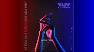 Denis Kenzo x Whiteout x Kate Walsh - Leave Right Back (GEGA FEDS Mashup) Radio Edit