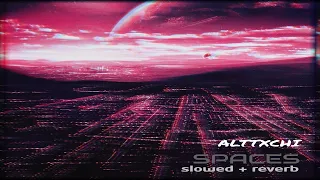 ALTTXCHI - Spaces (Slowed + Reverb)