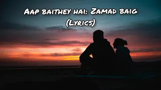 Aap Baithey Hai : Zamad Baig (LYRICS)