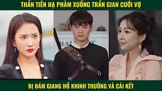 Thần tiên hạ phàm xuống trần gian cưới vợ bị đám giang hồ coi thường và cái kết