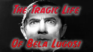 THE TRAGIC LIFE OF BELA LUGOSI