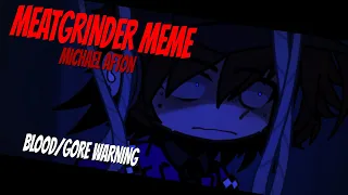 [ FNAF ] MEATGRINDER MEME | MICHAEL AFTON | BLOOD/GORE WARNING |