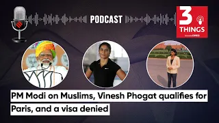 PM Modi On Muslims, Vinesh Phogat Qualifies for Paris, and a Visa Denied | 3 Things Podcast