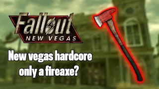 Can you beat New Vegas Hardcore mode using only a fireaxe?