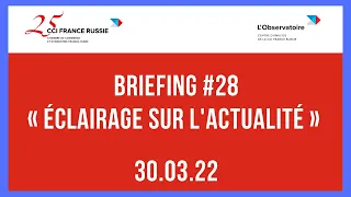 Briefing #28 « Éclairage sur l'actualité » / 30.03.2022
