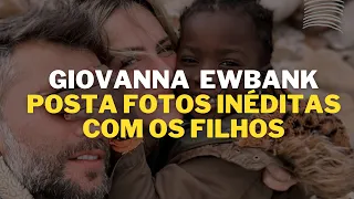 GIOVANNA EWBANK POSTA FOTOS INÉDITAS DOS FILHOS