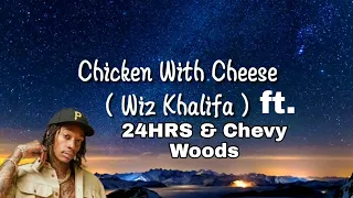 Wiz Khalifa ft.24HRS & Chevy Woods- Chicken With The Cheese (lyric with video)