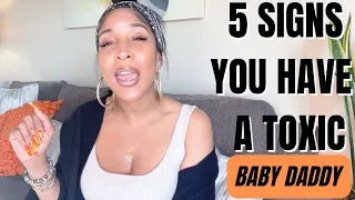 5 SIGNS YOU HAVE A TOXIC BABY DADDY!