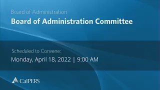 CalPERS Board Meeting | Monday, April 18, 2022