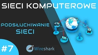 Sieci komputerowe odc. 7 - Podsłuchiwanie sieci: program Wireshark