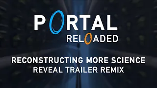 Portal Reloaded - Reconstructing More Science [Trailer Remix]