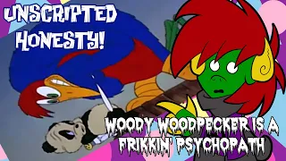 Unscripted Honesty - Woody Woodpecker Is A Frikkin' Psychopath