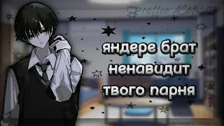 [АСМР] Яндере Брат Ненавидит Твоего Парня [Яндере Брат x Т/и] [чрезмерно опекающий]