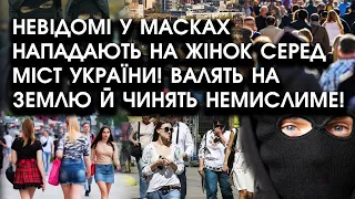 Невідомі у масках НАПАДАЮТЬ на ЖІНОК серед міст України! Валять на землю й чинять НЕМИСЛИМЕ!