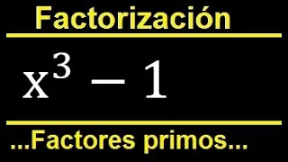 Factorizar x^3-1 indicar factores primos cuadraticos y lineales, factorizacion