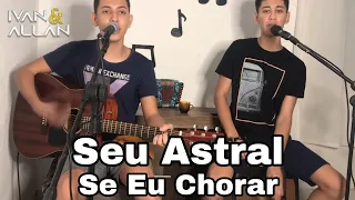 Seu Astral / Se Eu Chorar - Cover Ivan e Allan ( Jorge e Matheus )