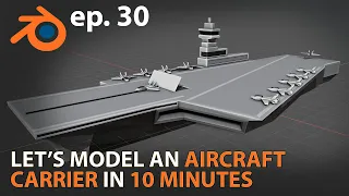 Let's Model an AIRCRAFT CARRIER in 10 MINUTES - Blender 2.83 - ep. 30