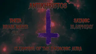 ⛧Antikhristos - Theta Brainwaves 4hz - Satanic Blasphemy - Cleansing Of The Demonic Aura⛧