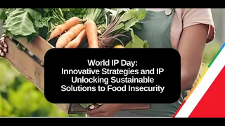 INNOVATIVE STRATEGIES AND IP: UNLOCKING SUSTAINABLE SOLUTIONS TO FOOD INSECURITY