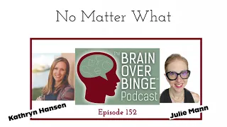 Brain over Binge Podcast Ep. 152: No Matter What (with Coach Julie)