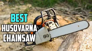 6 Best Husqvarna Chainsaws for Carving/Cutting Firewood/Logging/Homeowner & Firewood [Review 2024]