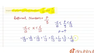 Insert 10 rational numbers between `-(5)/(13) and (6)/(13)`.