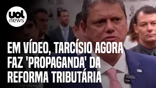 Tarcísio de Freitas faz 'propaganda' da reforma tributária em vídeo: 'Brasil vai ganhar'