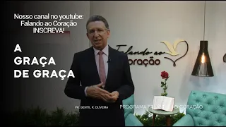 A GRAÇA DE GRAÇA | Programa Falando ao Coração | PR. Gentil R. Oliveira.