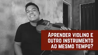 DÁ PARA APRENDER VIOLINO E OUTROS INSTRUMENTOS AO MESMO TEMPO?