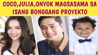 GOOD NEWS TO! COCO, JULIA,ONYOK MAGSASAMA SA ISANG BONGGANG PROYEKTO