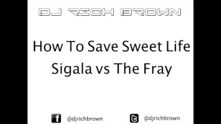 How to Save Sweet Life (DJ Rich Brown Edit) Sigala vs The fray