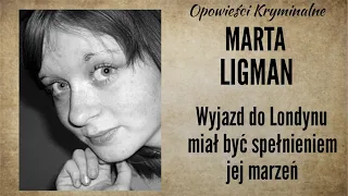 Historia Marty Ligman || Wyjazd do Londynu miał być spełnieniem jej marzeń || Opowieści Kryminalne