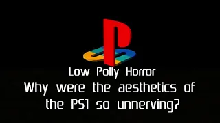 Low Poly Horror - Why were the aesthetics of the PS1 so unnerving?