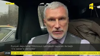 Rusiyalı deputatlar Milonovun qalmaqallı bəyanatı ilə bağlı "İTV xəbər"ə danışdılar