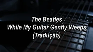 The Beatles - While My Guitar Gently Weeps (Tradução/Legendado)