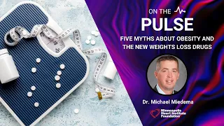 On the Pulse | 5 Myths About Obesity and the New Weight Loss Drugs | Dr. Michael Miedema