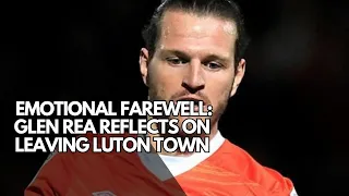 Emotional Farewell: Glen Rea Reflects on Leaving Luton Town