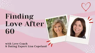 Ask the Expert with Love Coach Lisa Copeland  | Finding Love After 60