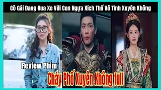 Cô Gái Đang Đua Xe Với Con Ngựa Xích Thố Vô Tình Xuyên Không - Cháy Phố Xuyên Không full