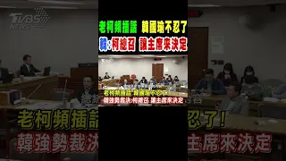 柯建銘頻插話 韓國瑜不忍了 韓強勢裁決:柯總召 讓主席來決定｜TVBS新聞 @TVBSNEWS02