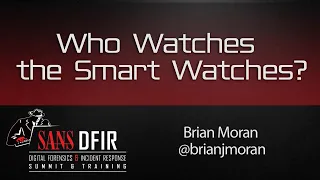Who Watches the Smart Watches? - SANS DFIR Summit 2016
