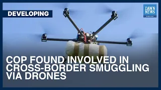 Cop Found Involved In Cross-Border Smuggling Via Drones | Dawn News English