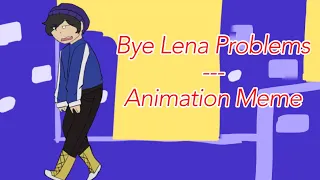 Bye Lena Problems || animation meme