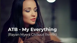 ATB  - My Everything - (Rayan Myers Chillout Remix)